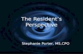 The Residentâ€™s Perspective Stephanie Porter, MS,CPO
