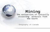 Geography of Canada Mining The extraction of naturally occurring minerals from the Earth.