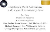 1 Databases Meet Astronomy a db view of astronomy data Jim Gray Microsoft Research Collaborating with: Alex Szalay, Peter Kunszt, Ani Thakar @ JHU Robert.
