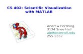 CS 402: Scientific Visualization with MATLAB with MATLAB Andrew Pershing 3134 Snee Hall ajp9@cornell.edu 255-5552.