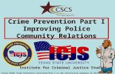 Crime Prevention Part I Improving Police Community Relations ©TCLEOSE Course #2101 Crime Prevention Curriculum Part I is the intellectual property of CSCS-ICJS.