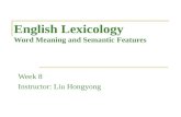 English Lexicology Word Meaning and Semantic Features Week 8 Instructor: Liu Hongyong.
