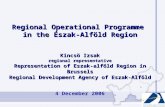Regional Operational Programme in the Észak-Alföld Region Kincsö Izsak regional representative Representation of Eszak-alföld Region in Brussels Regional.