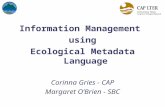Information Management using Ecological Metadata Language Corinna Gries - CAP Margaret O’Brien - SBC.