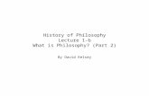 History of Philosophy Lecture 1-b What is Philosophy? (Part 2) By David Kelsey.