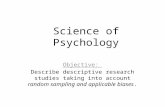 AP Psycho logy Science of Psychology Objective: Describe descriptive research studies taking into account random sampling and applicable biases.