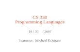 CS 330 Programming Languages 10 / 30 / 2007 Instructor: Michael Eckmann.