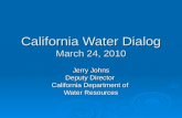 California Water Dialog March 24, 2010 Jerry Johns Deputy Director California Department of Water Resources.