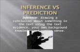 Inference : drawing a conclusion about something in the text using the text evidence, your own background knowledge and common sense.
