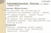 Intermolecular forces – dipole – dipole forces Lesson Objectives: To describe the interaction of molecules by permanent dipole – dipole To compare dipole.
