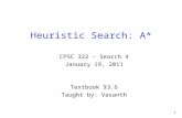 Heuristic Search: A* 1 CPSC 322 – Search 4 January 19, 2011 Textbook §3.6 Taught by: Vasanth.
