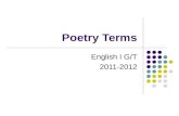 Poetry Terms English I G/T 2011-2012. Poetry A highly charged form of literature in which every word is packed with meaning. It has a musical quality.