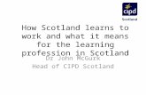 How Scotland learns to work and what it means for the learning profession in Scotland Dr John McGurk Head of CIPD Scotland.