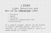 LIDAR LIght Detection And Ranging What can you measure with LIDAR? distance speed rotation chemical composition and concentration of a remote target, which.