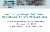 Archiving Geospatial Data: Background to the Problem Area State Government Users Committee October 16, 2008 Steve Morris, NCSU Libraries.