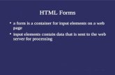 HTML Forms a form is a container for input elements on a web page input elements contain data that is sent to the web server for processing.