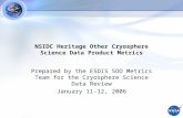 NSIDC Heritage Other Cryosphere Science Data Product Metrics Prepared by the ESDIS SOO Metrics Team for the Cryosphere Science Data Review January 11-12,