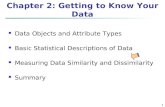 1 Chapter 2: Getting to Know Your Data Data Objects and Attribute Types Basic Statistical Descriptions of Data Measuring Data Similarity and Dissimilarity
