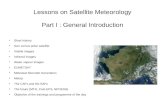 Lessons on Satellite Meteorology Part I : General Introduction Short history Geo versus polar satellite Visible images Infrared images Water vapour images.