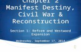 Chapter 2 Manifest Destiny, Civil War & Reconstruction Section 1: Reform and Westward Expansion Wednesday, September 17, 2014.