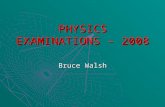PHYSICS EXAMINATIONS – 2008 Bruce Walsh. REMINDERS  Calculators  Study design and textbooks  Examiners report  VASS system  SSMS  Exam format -