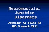 Neuromuscular Junction Disorders Abdullah Al-Salti R3 AHD 9 march 2011.