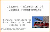 CS320n – Elements of Visual Programming Sending Parameters to Event Handler Methods (Slides 5-2) Thanks to Wanda Dann, Steve Cooper, and Susan Rodger for.