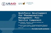 Workforce Development for Pharmaceutical Management: Pre-Service Component Gail Naimoli, Director, Capacity Building and Performance Improvement Critical.