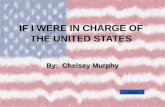 IF I WERE IN CHARGE OF THE UNITED STATES By: Chelsey Murphy Next.