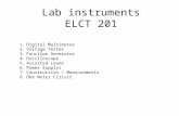 Lab instruments ELCT 201 1.Digital Multimeter 2.Voltage Tester 3.Function Generator 4.Oscilloscope 5.Assorted Leads 6.Power Supplys 7.Construction / Measurements.