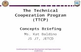 Combined Joint Concept Development and Experimentation Conference 9-12 January 2007 The Technical Cooperation Program (TTCP) Concepts Briefing Ms. Kat.