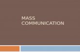 MASS COMMUNICATION. Mass Media  Different outlets that make mass communication possible  Types:  Broadcast  Print  Outdoor  Digital.