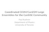 Coordinated CESM/CanESM Large Ensembles for the CanSISE Community Paul Kushner Department of Physics University of Toronto.