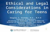 Ethical and Legal Considerations in Caring for Teens Douglas S. Diekema, M.D., M.P.H. Professor of Pediatrics University of Washington School of Medicine.