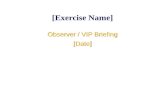 [Exercise Name] Observer / VIP Briefing [Date] Observer / VIP Briefing [Date]