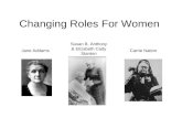 Changing Roles For Women Jane Addams Susan B. Anthony & Elizabeth Cady Stanton Carrie Nation.