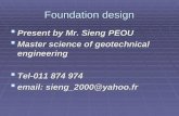 Foundation design  Present by Mr. Sieng PEOU  Master science of geotechnical engineering  Tel-011 874 974  email: sieng_2000@yahoo.fr.