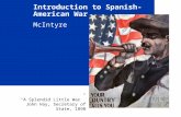 Introduction to Spanish- American War McIntyre “A Splendid Little War” John Hay, Secretary of State, 1898.