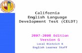 California English Language Development Test (CELDT) 2007-2008 Edition Version G Local District 6 English Learner Staff.