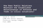 How Does Public Relations Maintain the Established Relationships of Athletes and Teams in Crisis Situations? Sarah K. Smith COMM 495 Senior Seminar Professor.