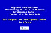 Regional Consultation “Rethinking the Role of National Development Banks” Paris, 27 & 28 June 2006 EIB Support to Development Banks in Africa.