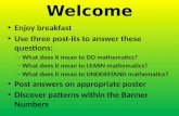 Welcome Enjoy breakfast Use three post-its to answer these questions: – What does it mean to DO mathematics? – What does it mean to LEARN mathematics?