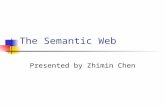 The Semantic Web Presented by Zhimin Chen. HTML Is Human Readable, Not Machine understandable A Course Schedule Web Page Consequence: agents can’t effectively.