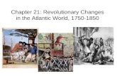 Chapter 21: Revolutionary Changes in the Atlantic World, 1750-1850.