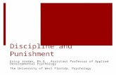Discipline and Punishment Erica Jordan, Ph.D., Assistant Professor of Applied Developmental Psychology The University of West Florida, Psychology.