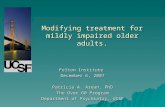 Modifying treatment for mildly impaired older adults. Felton Institute December 6, 2007 Patricia A. Arean, PhD The Over 60 Program Department of Psychiatry,