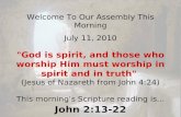 Welcome To Our Assembly This Morning July 11, 2010 "God is spirit, and those who worship Him must worship in spirit and in truth" (Jesus of Nazareth from.