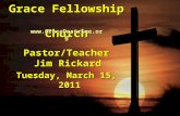 Grace Fellowship Church Pastor/Teacher Jim Rickard Tuesday, March 15, 2011 .