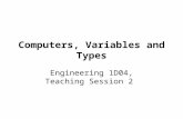 Computers, Variables and Types Engineering 1D04, Teaching Session 2.