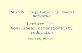CSC2535: Computation in Neural Networks Lecture 12: Non-linear dimensionality reduction Geoffrey Hinton